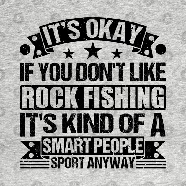 Rock Fishing Lover It's Okay If You Don't Like Rock Fishing It's Kind Of A Smart People Sports Anyway by Benzii-shop 